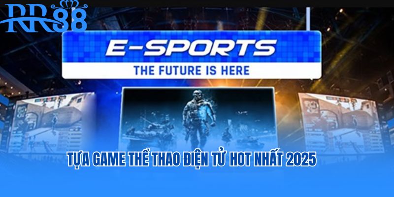 Những tựa game hot hit có mặt tại E - SPORTS RR88